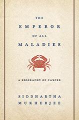 The Emperor of All Maladies: A Biography of Cancer. Siddhartha Mukherjee.